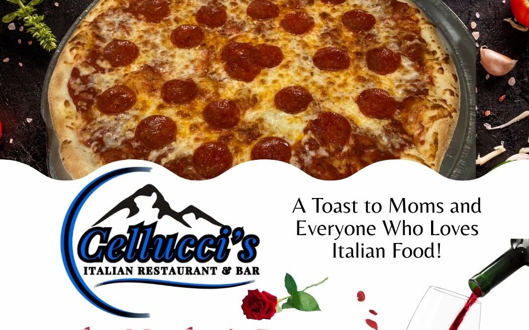 Celebrate Mother's Day Weekend at Cellucci’s – Or Just Celebrate Great Italian Food!
